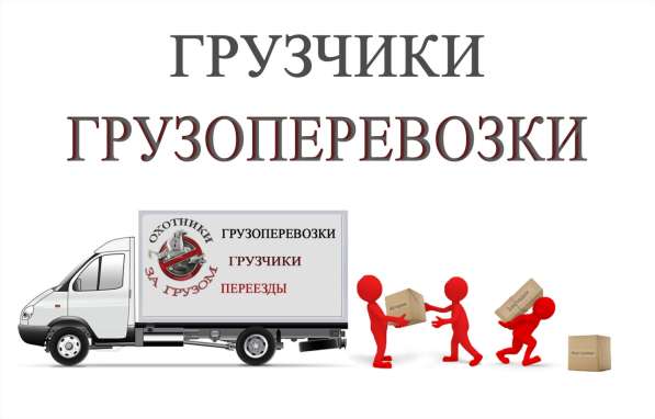 Грузчики, грузоперевозки, переезды любой сложности